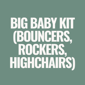 Big Baby Kit (Bouncers, Rockers, Highchairs)